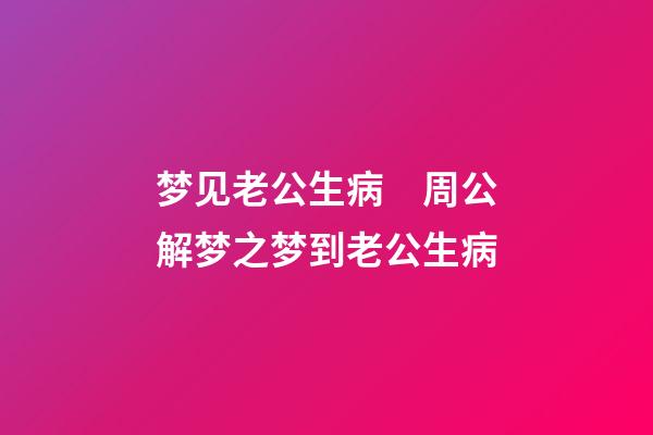 梦见老公生病　周公解梦之梦到老公生病